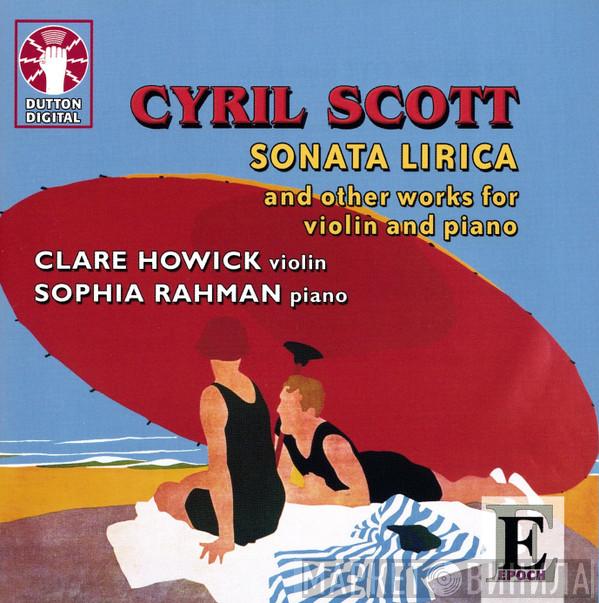 Cyril Scott, Clare Howick, Sophia Rahman - Sonata Lirica And Other Works For Violin And Piano