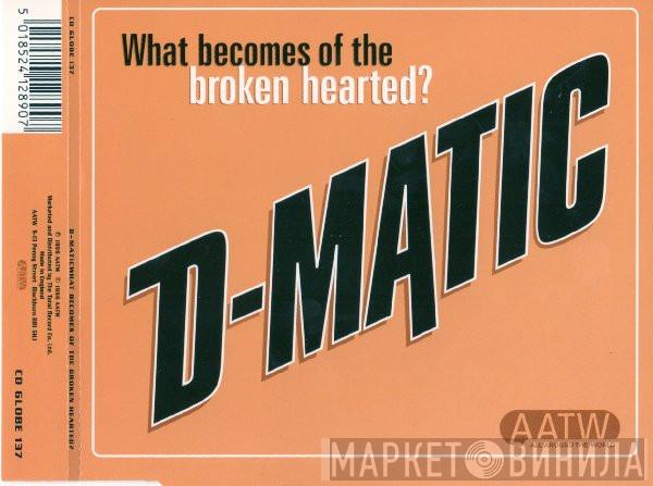 D-Matic - What Becomes Of The Broken Hearted ?
