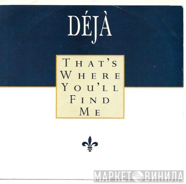  Déjà  - That's Where You'll Find Me