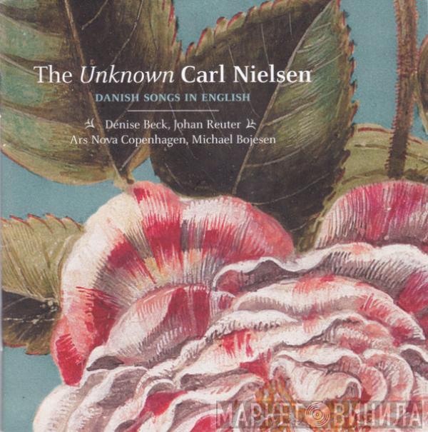 Dénise Beck, Johan Reuter, Ars Nova Copenhagen, Michael Bojesen - The Unknown Carl Nielsen (Danish Songs In English)