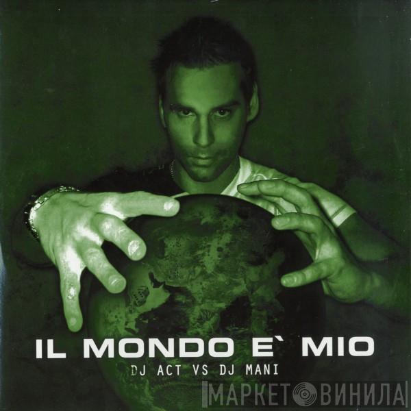DJ Act, DJ Mani - Il Mondo E` Mio