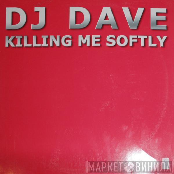 DJ Dave  - Killing Me Softly