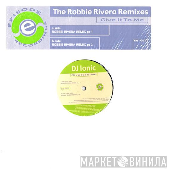 DJ Ionic - Give It To Me (Robbie Rivera Remixes)