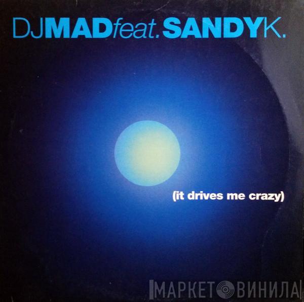 DJ Mad , Sandy K. - It Drives Me Crazy