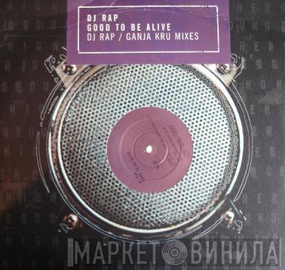 DJ Rap - Good To Be Alive (DJ Rap / Ganja Kru Mixes)