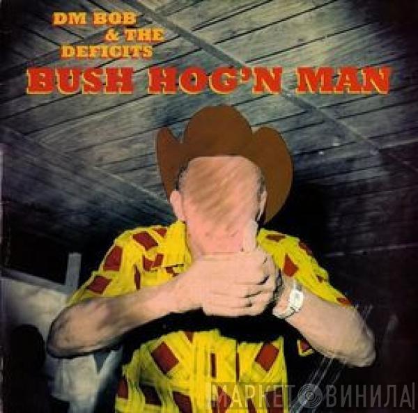 DM Bob & The Deficits - Bush Hog'n Man