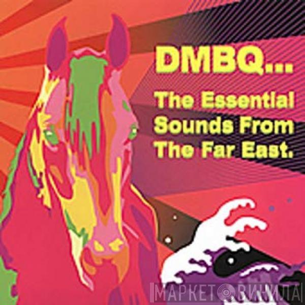 DMBQ - The Essential Sounds From The Far East.