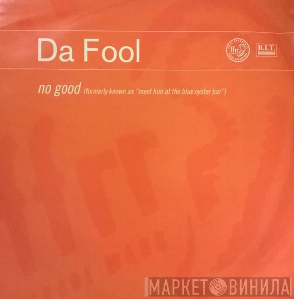 Da Fool - No Good (Formerly Known As "Meet Him At The Blue Oyster Bar")