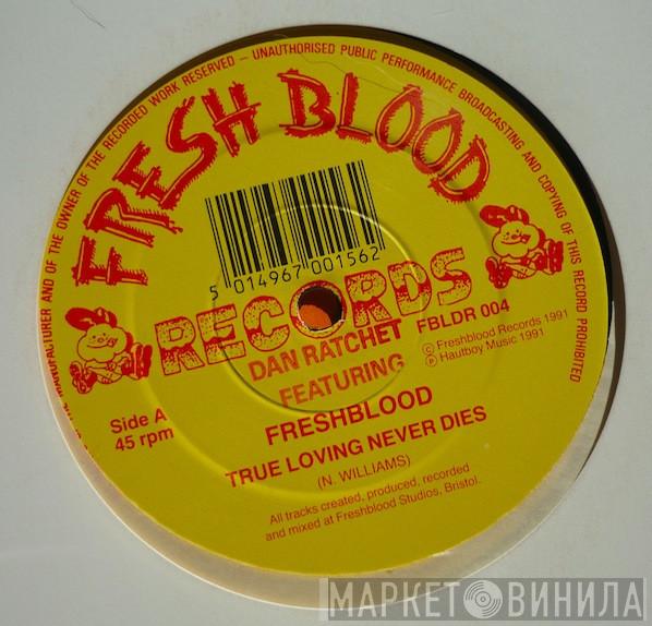 Dan Ratchet, Freshblood - True Loving Never Dies