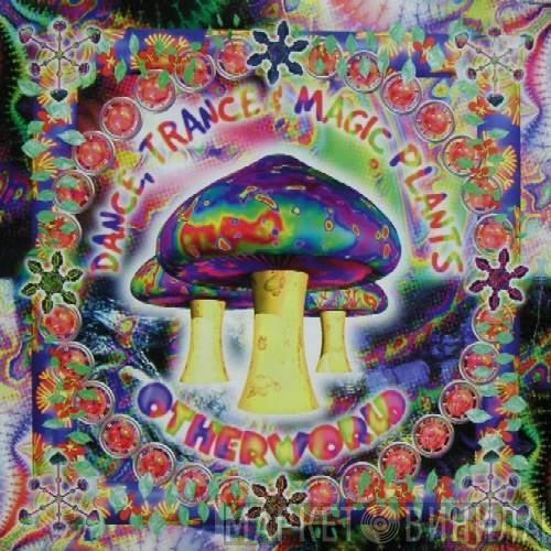  - Dance, Trance & Magic Plants - Otherworld
