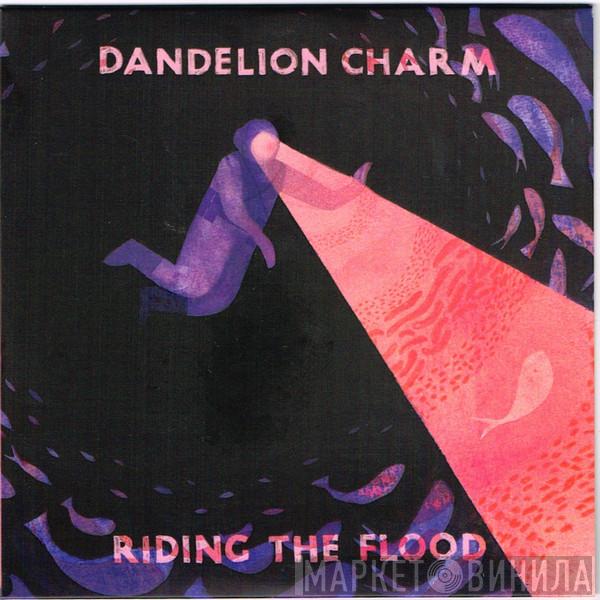 Dandelion Charm - Riding The Flood