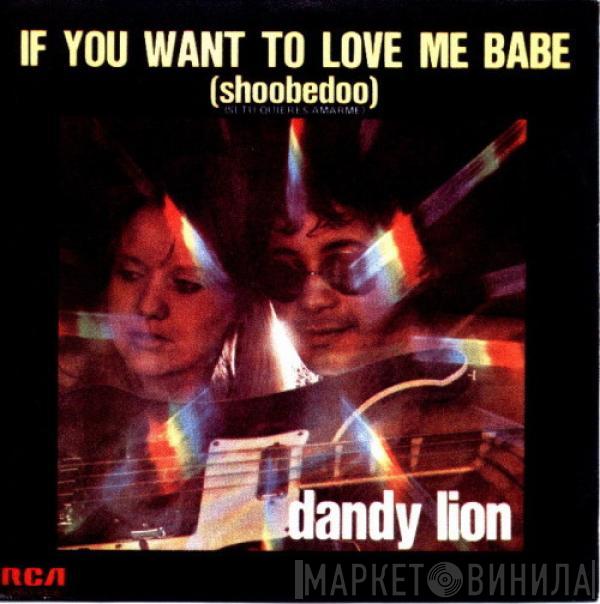 Dandy Lion  - If You Want To Love Me Babe (Shoobedoo)