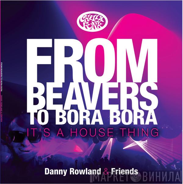 Danny Rowland - Danny Rowland & Friends - From Beavers To Bora Bora It's A House Thing