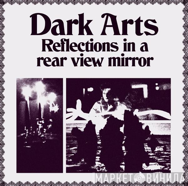 Dark Arts - Reflections In A Rear View Mirror