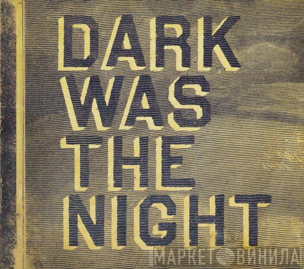  - Dark Was The Night