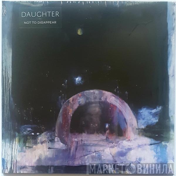 Daughter  - Not To Disappear