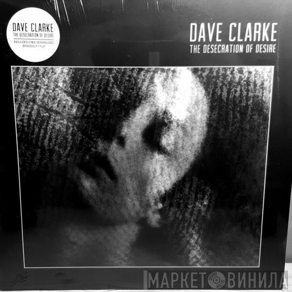 Dave Clarke - The Desecration Of Desire