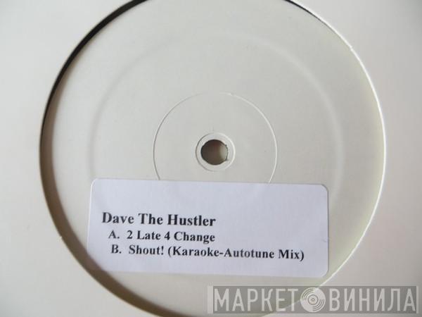  Dave The Hustler  - 2 Late 4 Change / Shout !