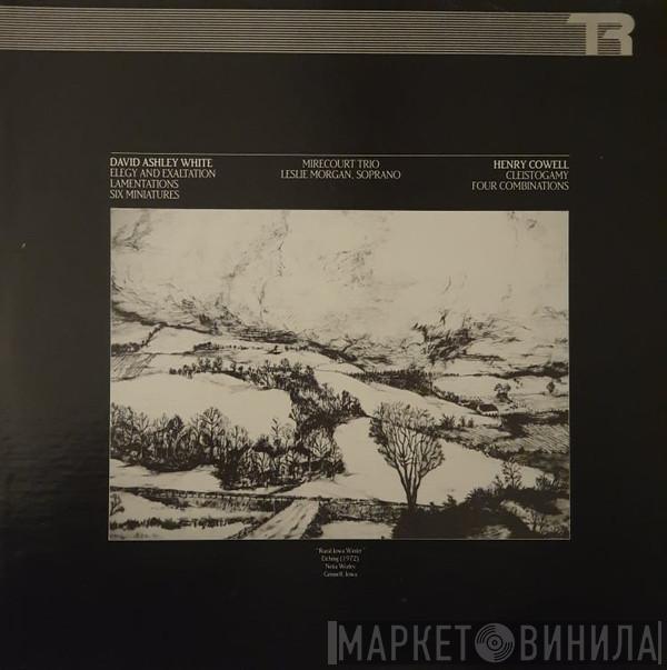 David Ashley White, Henry Cowell, The Mirecourt Trio, Leslie Morgan  - Elegy And Exaltation / Lamentations / Six Miniatures / Cleistogamy / Four Combinations