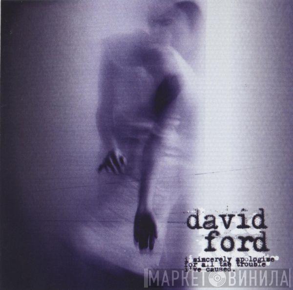 David Ford  - I Sincerely Apologise For All The Trouble I've Caused