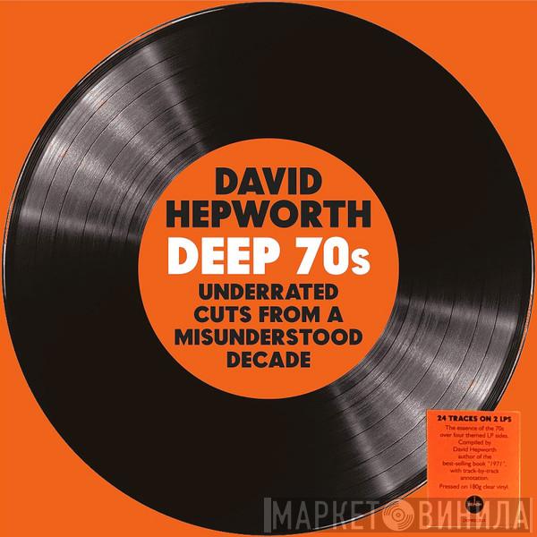 David Hepworth - Deep 70s (Underrated Cuts From A Misunderstood Decade)