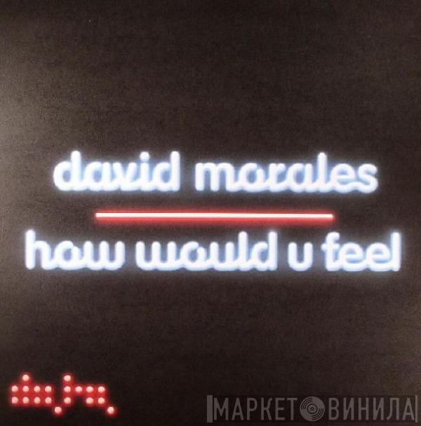 David Morales - How Would U Feel