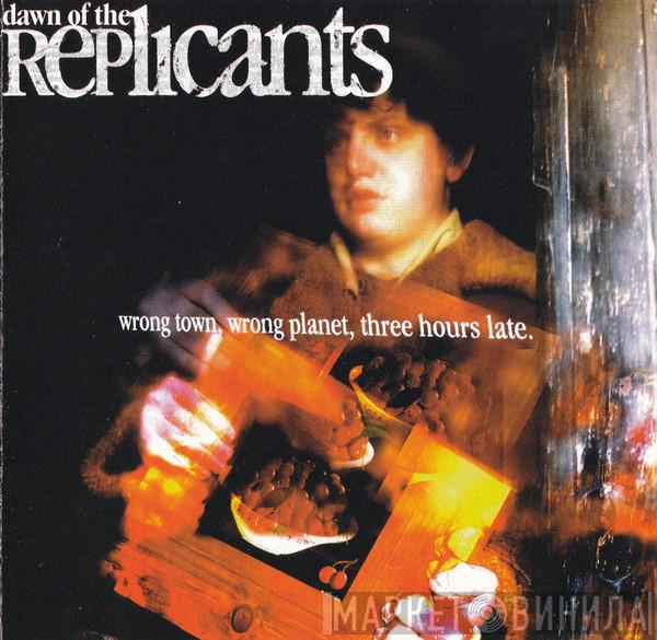 Dawn Of The Replicants - Wrong Town Wrong Planet Three Hours Late