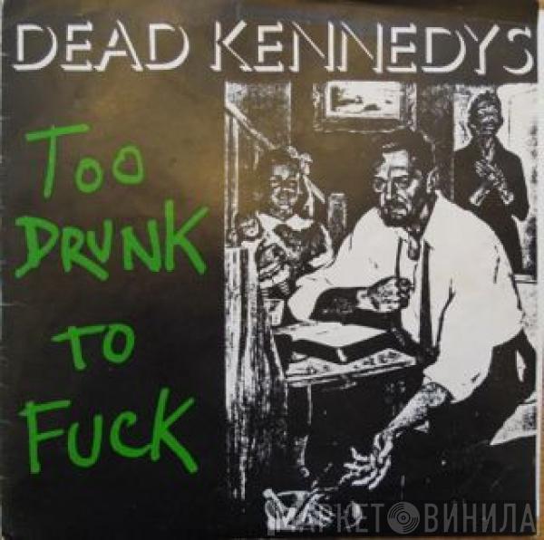  Dead Kennedys  - Too Drunk To Fuck