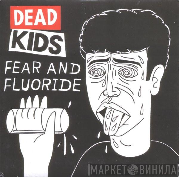 Dead Kids - Fear And Fluoride
