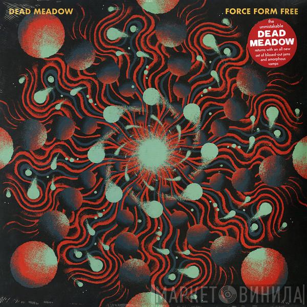 Dead Meadow - Force Form Free