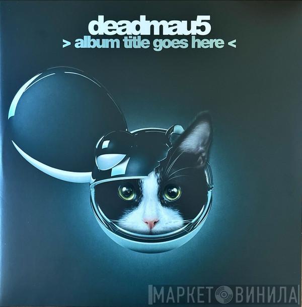  Deadmau5  - > Album Title Goes Here <