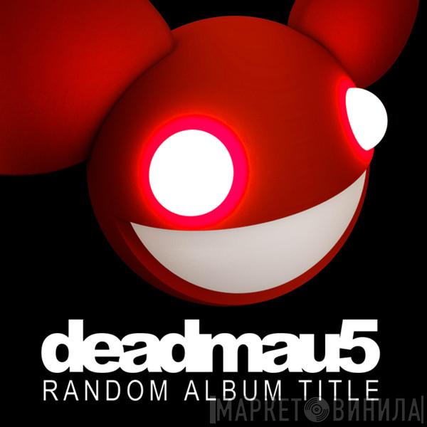  Deadmau5  - Random Album Title