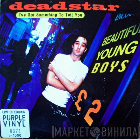 Deadstar - I've Got Something To Tell You