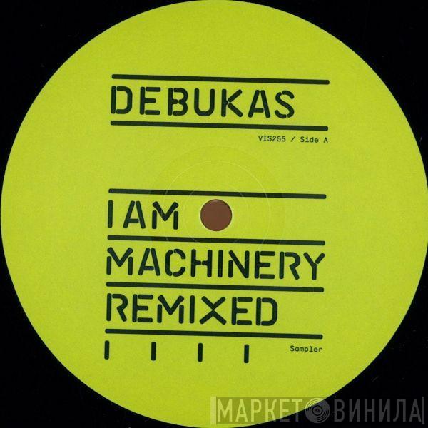 Debukas - I Am Machinery Remixed Sampler