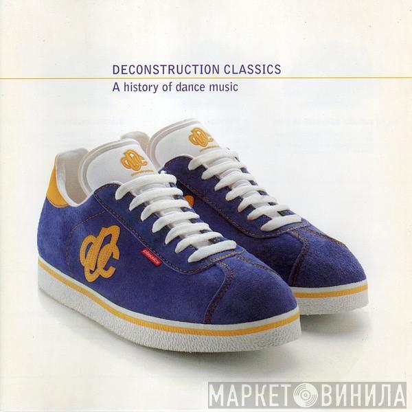  - Deconstruction Classics - A History Of Dance Music