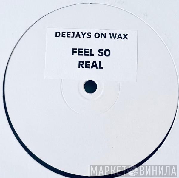 Deejays On Wax - Feel So Real