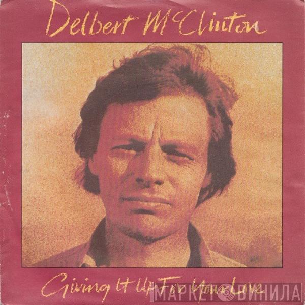 Delbert McClinton - Giving It Up For Your Love