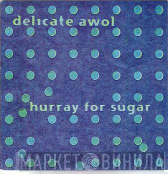 Delicate Awol - Hurray For Sugar