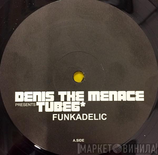 Denis The Menace, Tube6 - Funkadelic