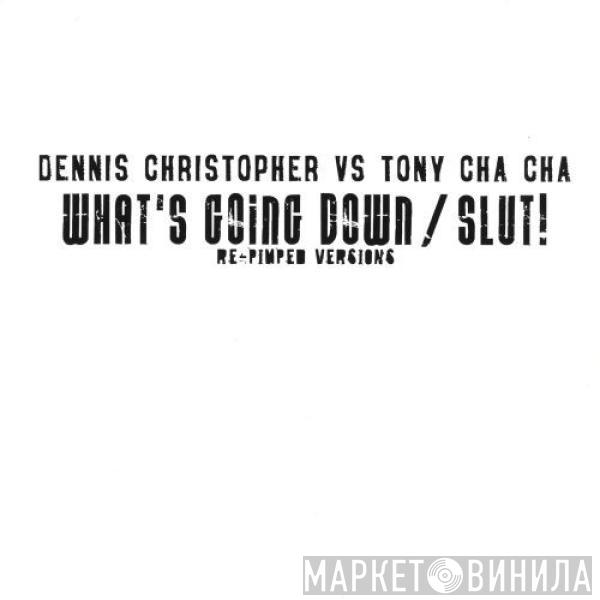 Dennis Christopher, Tony Cha Cha - What's Going Down / Slut! Re-Pimped Versions