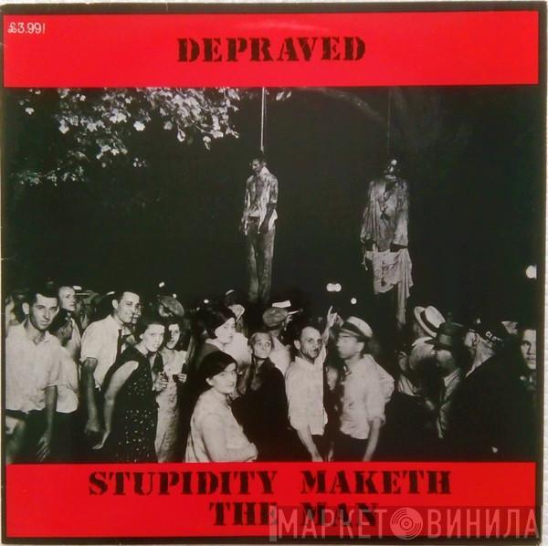 Depraved - Stupidity Maketh The Man