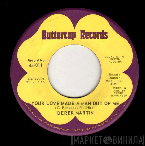 Derek Martin - Your Love Made A Man Out Of Me