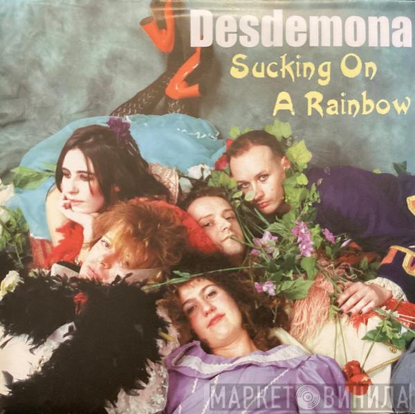 Desdemona  - Sucking On A Rainbow