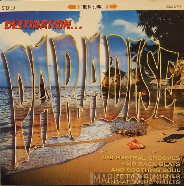  - Destination Paradise - Orchestral Grooves, Laid Back Beats And Soothing Soul From The Warner And Atlantic Vaults