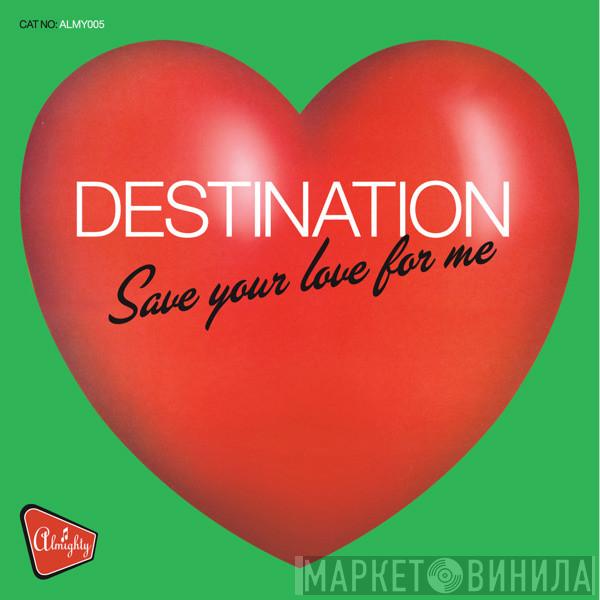  Destination   - Save Your Love For Me