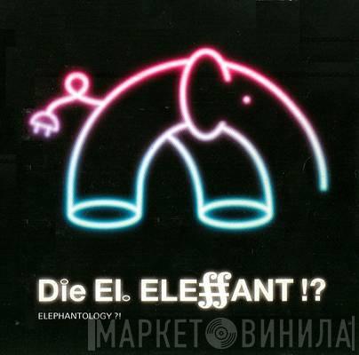 Die El. Eleffant - Elephantology ?!