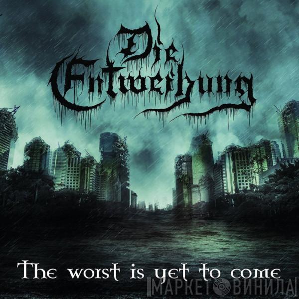 Die Entweihung - The Worst Is Yet To Come