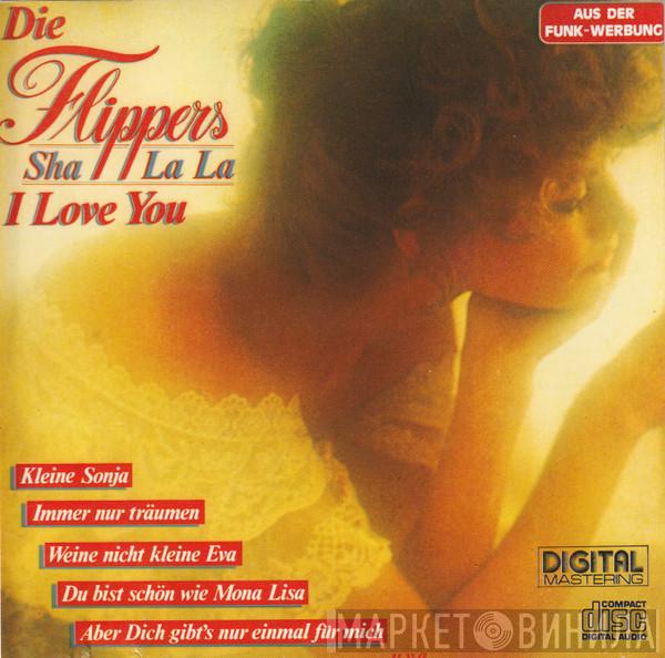  Die Flippers  - Sha La La I Love You