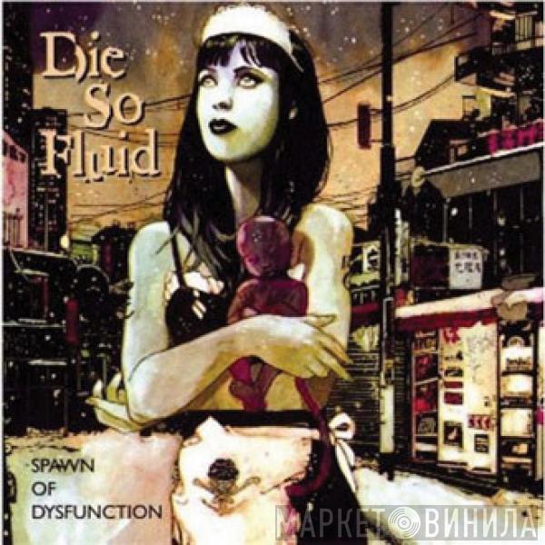 Die So Fluid - Spawn Of Dysfunction