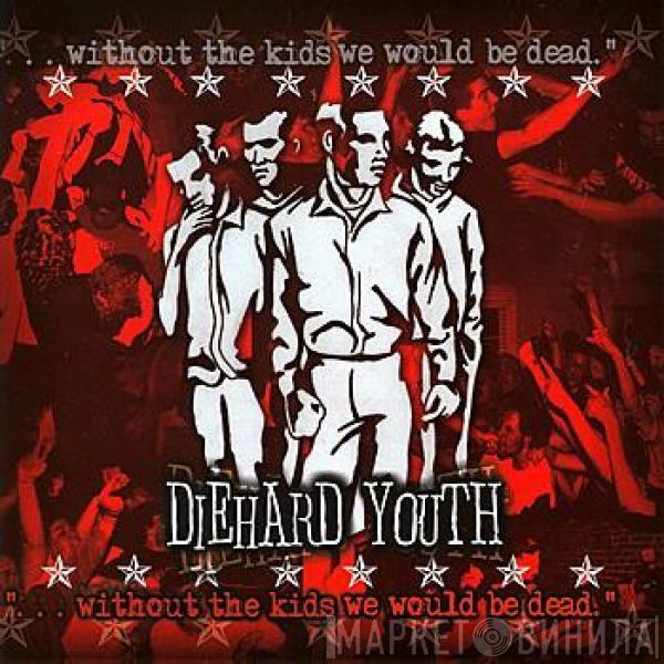 Diehard Youth - Without The Kids We Would Be Dead